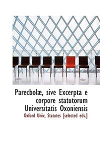 Parecbola, Sive Excerpta E Corpore Statutorum Universitatis Oxoniensis