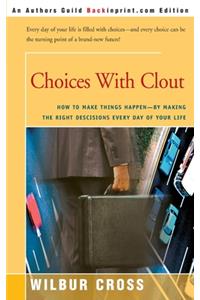 Choices with Clout: How to Make Things Happen by Making the Right Descisions Every Day of Your Life