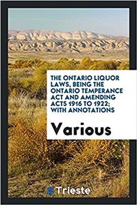 The Ontario liquor laws, being the Ontario Temperance Act and amending acts 1916 to 1922; with annotations