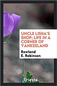 Uncle Lisha's Shop; Life in a Corner of Yankeeland
