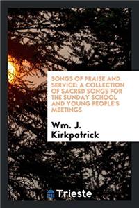 Songs of Praise and Service: A Collection of Sacred Songs for the Sunday School and Young People's Meetings