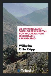 Die Unmittelbaren Quellen Des Parzival Von Wolfram Von Eschenbach: Abhandlung