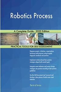Robotics Process A Complete Guide - 2020 Edition