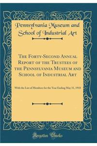 The Forty-Second Annual Report of the Trustees of the Pennsylvania Museum and School of Industrial Art: With the List of Members for the Year Ending May 31, 1918 (Classic Reprint)