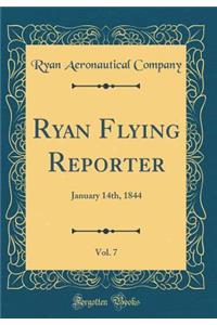 Ryan Flying Reporter, Vol. 7: January 14th, 1844 (Classic Reprint)