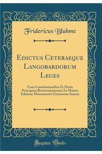 Edictus Ceteraeque Langobardorum Leges: Cum Constitutionibus Et Pactis Principum Beneventanorum; Ex Maiore Editione Monumentis Germaniae Inserta (Classic Reprint)