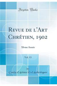 Revue de l'Art ChrÃ©tien, 1902, Vol. 13: Xlvme AnnÃ©e (Classic Reprint)