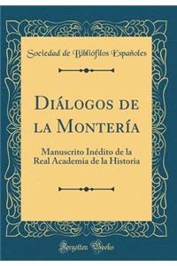 Diï¿½logos de la Monterï¿½a: Manuscrito Inï¿½dito de la Real Academia de la Historia (Classic Reprint): Manuscrito Inï¿½dito de la Real Academia de la Historia (Classic Reprint)