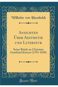 Ansichten Ã?ber Aesthetik Und Literatur: Seine Briefe an Christian Gottfried KÃ¶rner (1793-1830) (Classic Reprint)