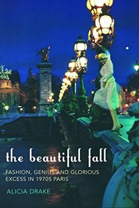 The Beautiful Fall: Fashion, Genius and Glorious Excess in 1970s Paris