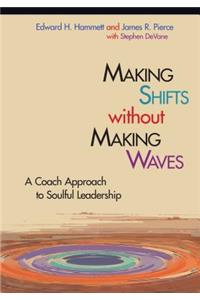 Making Shifts Without Making Waves: A Coach Approach to Soulful Leadership