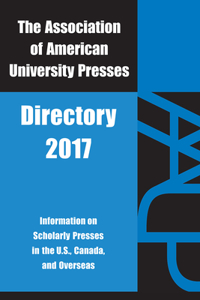 Association of American University Presses Directory 2017: Association of American University Presses 2017