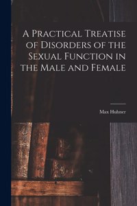 Practical Treatise of Disorders of the Sexual Function in the Male and Female