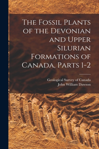 Fossil Plants of the Devonian and Upper Silurian Formations of Canada, Parts 1-2
