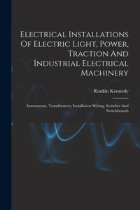 Electrical Installations Of Electric Light, Power, Traction And Industrial Electrical Machinery