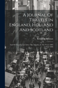 Journal Of Travels In England, Holland And Scotland