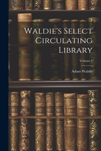 Waldie's Select Circulating Library; Volume 1