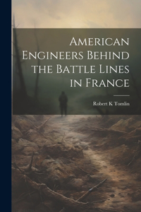 American Engineers Behind the Battle Lines in France