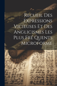 Recueil Des Expressions Vicieuses et Des Anglicismes Les Plus Fré Quents Microforme