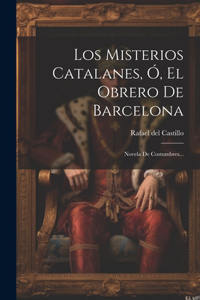 Misterios Catalanes, Ó, El Obrero De Barcelona: Novela De Costumbres...
