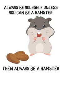 Always Be Yourself Unless You Can Be A Hamster Then Always Be A Hamster