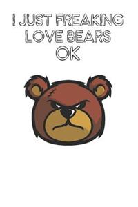 I Just Freaking Love Bears Ok