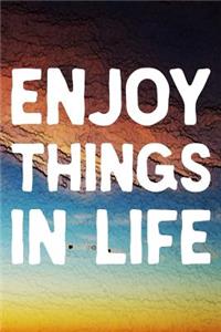 Enjoy Things In Life