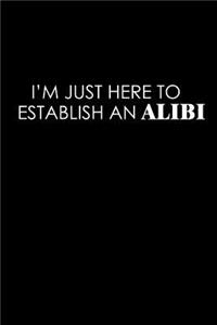 I'm Just Here To Establish An Alibi