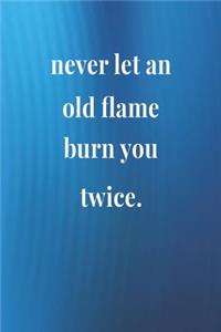 Never Let An Old Flame Burn You Twice