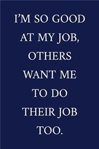 I'm So Good At My Job, Others Want Me To Do Their Job Too.
