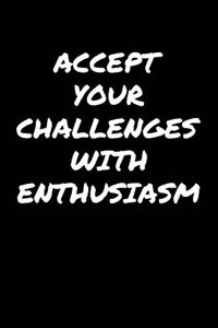 Accept Your Challenges With Enthusiasm