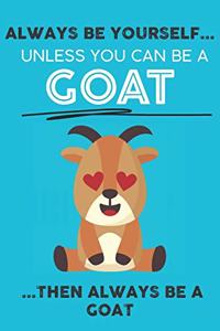 Always Be Your Self Unless You Can Be A Goat Then Always Be A Goat