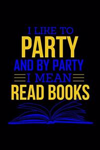 I Like To Party And By Party I Mean Read Books