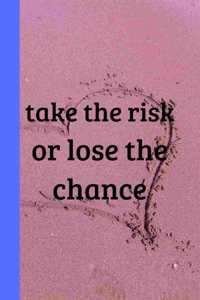 Take The Risk Or Lose The Chance: 120 Page Lined Paperback Notebook - 6"x9"(15.2 x 22.9 cm)