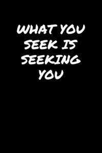 What You Seek Is Seeking You�