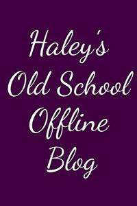 Haley's Old School Offline Blog