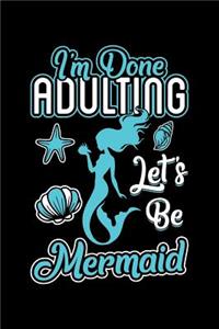 I'm Done Adulting Let's Be Mermaid