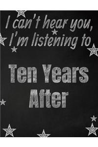 I can't hear you, I'm listening to Ten Years After creative writing lined notebook