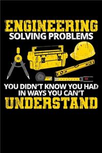 Engineering Solving Problems You Didn�t Know You Had in Ways You Can't Understand