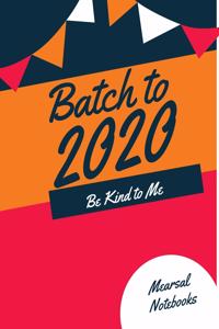 Batch to 2020 Be Kind to Me