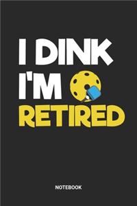 I Dink I'm Retired Notebook