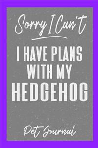 Sorry I Can't I Have Plans with My Hedgehog Pet Journal