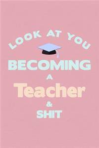 Look At You Becoming A Teacher & Shit