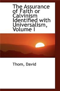 The Assurance of Faith or Calvinism Identified with Universalism, Volume I
