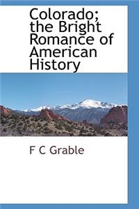 Colorado; the Bright Romance of American History