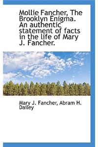 Mollie Fancher, the Brooklyn Enigma. an Authentic Statement of Facts in the Life of Mary J. Fancher.