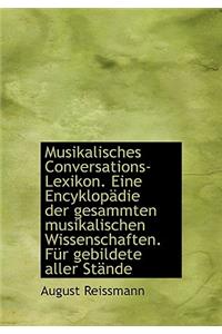 Musikalisches Conversations-Lexikon. Eine Encyklopadie Der Gesammten Musikalischen Wissenschaften. Fur Gebildete Aller Stande