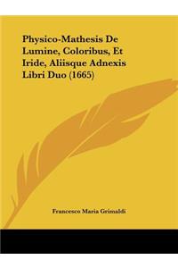 Physico-Mathesis De Lumine, Coloribus, Et Iride, Aliisque Adnexis Libri Duo (1665)