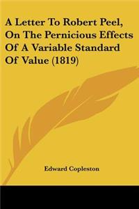 Letter to Robert Peel, on the Pernicious Effects of a Variable Standard of Value (1819)