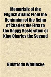 Memorials of the English Affairs from the Beginning of the Reign of Charles the First to the Happy Restoration of King Charles the Second (Volume 2)